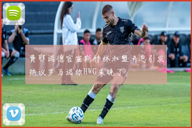 费耶诺德官宣斯特林加盟消息引发热议罗马诺称HWG来晚了