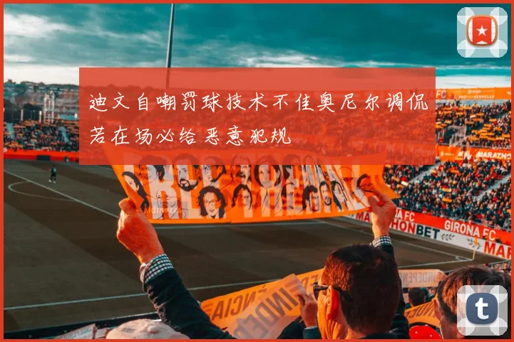 迪文自嘲罚球技术不佳奥尼尔调侃若在场必给恶意犯规